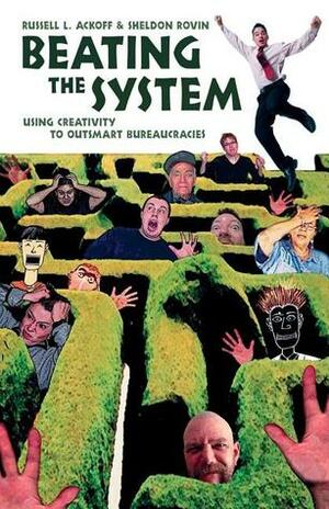 Beating the System: Using Creativity to Outsmart Bureaucracies by Russell L. Ackoff, Sheldon Rovin