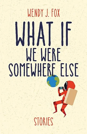 What If We Were Somewhere Else by Wendy J Fox