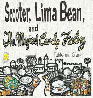 Scooter, Lima Bean, and The Magical Candy Factory by Tahlonna Grant