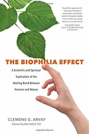 The Biophilia Effect: The Healing Bond Between Humans and Nature by Clemens G. Arvay