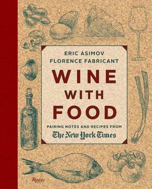 Wine With Food: Pairing Notes and Recipes from the New York Times by Eric Asimov, Florence Fabricant