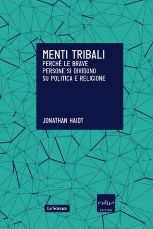 Menti tribali: Perché le brave persone di dividono su politica e religione by Jonathan Haidt