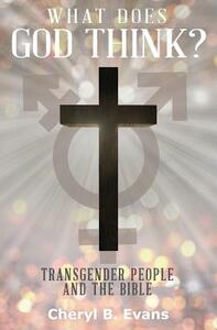 What Does God Think?: Transgender People and The Bible by Cheryl B. Evans