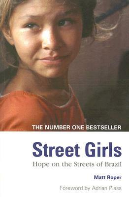 Street Girls: Hope on the Streets of Brazil by Matt Roper