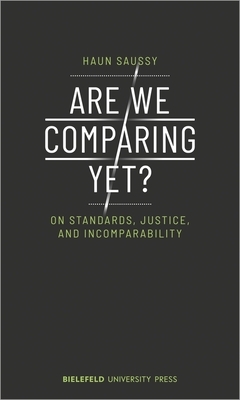 Are We Comparing Yet?: On Standards, Justice, and Incomparability by Saussy Haun