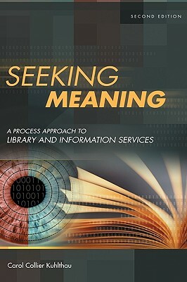 Seeking Meaning: A Process Approach to Library and Information Services, 2nd Edition by Carol C. Kuhlthau