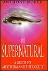 The Supernatural: A Guide to Mysticism and the Occult by Anthony North