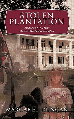 Stolen Plantation: An Inspiring True Story of a Civil War Soldier's Daughter by Margaret Duncan