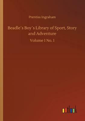 Beadle´s Boy´s Library of Sport, Story and Adventure by Prentiss Ingraham