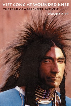 Viet Cong at Wounded Knee: The Trail of a Blackfeet Activist by Woody Kipp