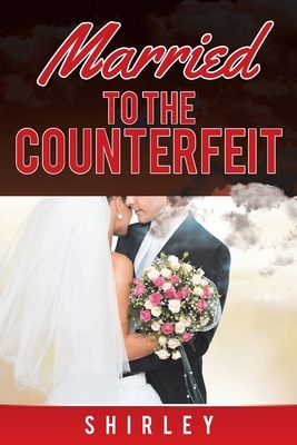 Married to the Counterfeit by Shirley