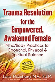 Trauma Resolution for the Empowered, Awakened Female: Mind/Body Practices for Emotional, Spiritual and Physical Balance by 