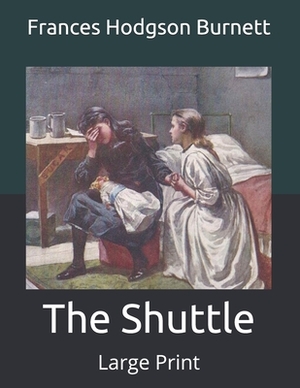 The Shuttle: Large Print by Frances Hodgson Burnett