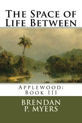 The Space of Life Between by Brendan P. Myers