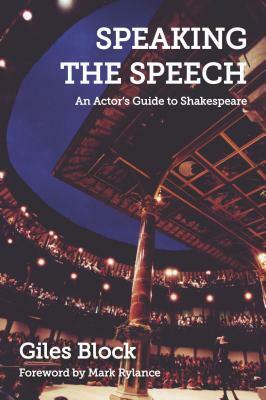 Speaking the Speech: An Actor's Guide to Shakespeare by Giles Block