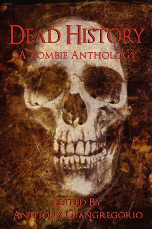 Dead History: A Zombie Anthology by Anthony Giangregorio, Kevin James Breaux