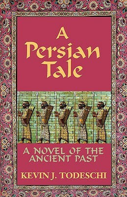 A Persian Tale: A Novel of the Ancient Past by Kevin J. Todeschi