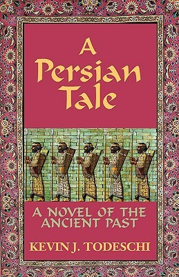 A Persian Tale: A Novel of the Ancient Past by Kevin J. Todeschi