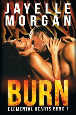 Burn: Elemental Hearts Book 1 by Jayelle Morgan