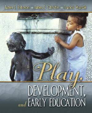 Play, Development and Early Education by James Johnson, James Christie, Francis Wardle