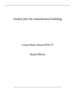 Anchor pier for manufactured building: United States Patent 9970175 by Scott Oliver