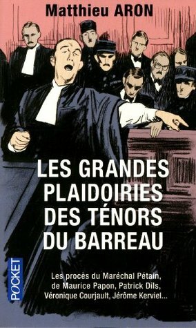 Les grandes plaidoiries des ténors du barreau : Quand les mots peuvent tout changer by Mathieu Aron