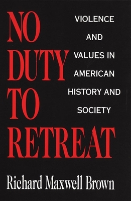 No Duty to Retreat: Violence and Values in American History and Society by Richard Maxwell Brown