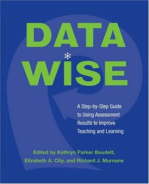 Data Wise: A Step-by-Step Guide to Using Assessment Results to Improve Teaching and Learning by Kathryn Parker Boudett