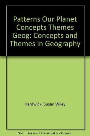 Patterns on Our Planet: Concepts and Themes in Geography by Susan Wiley Hardwick, Donald G. Holtgrieve
