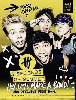 Hey, Let's Make a Band!: The Official 5SOS Book by 5 Seconds of Summer