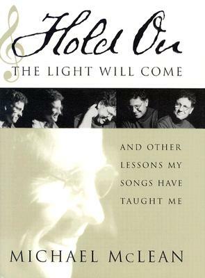 Hold on the Light Will Come: And Other Lessons My Songs Have Taught Me [With CD] by Michael McLean