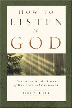 How to Listen to God: Discovering the Signs of His Love and Guidance by Doug Hill