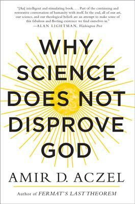 Why Science Does Not Disprove God by Amir Aczel