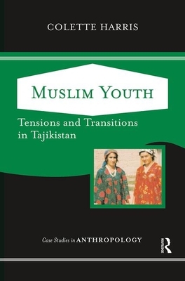 Muslim Youth: Tensions and Transitions in Tajikistan by Colette Harris