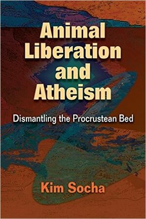 Animal Liberation and Atheism by Kim Socha