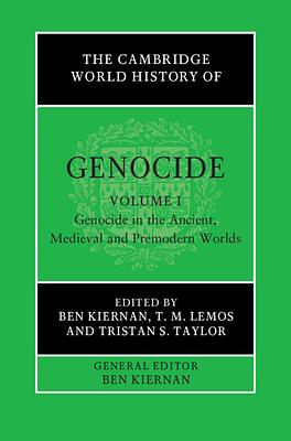 The Cambridge World History of Genocide: Volume 1, Genocide in the Ancient, Medieval and Premodern Worlds by Ben Kiernan, T. M. Lemos
