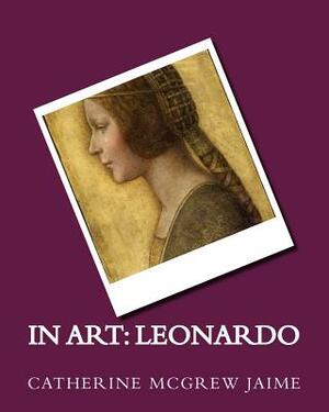 In Art: Leonardo by Catherine McGrew Jaime