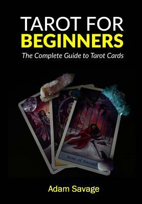 Tarot for Beginners: The Complete Guide to Tarot Cards by Adam Savage