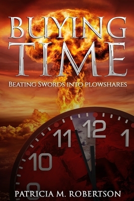 Buying Time: Beating Swords into Plowshares by Patricia M. Robertson