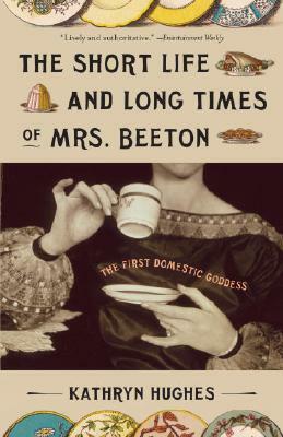 The Short Life and Long Times of Mrs. Beeton: The First Domestic Goddess by Kathryn Hughes