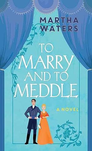 To Marry and to Meddle: A Novel by Martha Waters