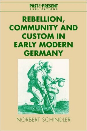 Rebellion, Community and Custom in Early Modern Germany by Norbert Schindler