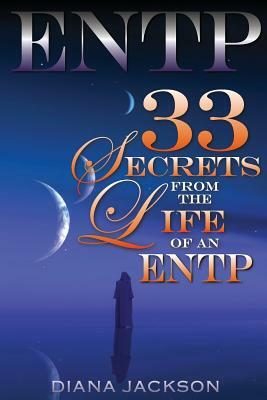 Entp: 33 Secrets From The Life of an ENTP by Diana Jackson