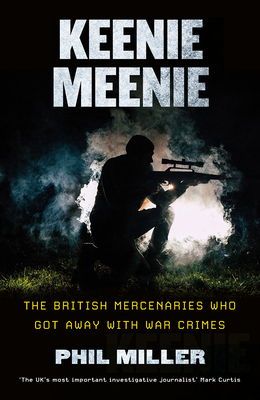 Keenie Meenie: The British Mercenaries Who Got Away with War Crimes by Phil Miller