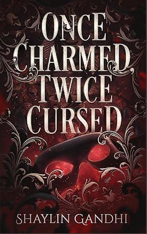 Once Charmed, Twice Cursed by Shaylin Gandhi