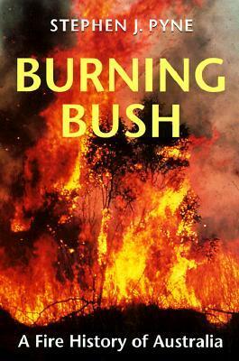 Burning Bush: A Fire History of Australia by Stephen J. Pyne