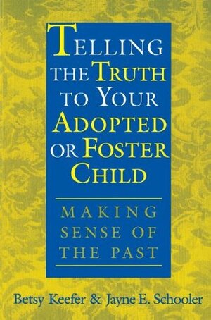 Telling the Truth to Your Adopted or Foster Child: Making Sense of the Past by Betsy Keefer Smalley, Jayne E. Schooler