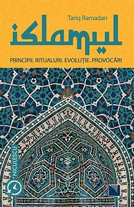 Islamul: principii, ritualuri, evoluţie, provocări by Tariq Ramadan