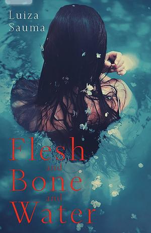 Flesh and Bone and Water by Luiza Sauma