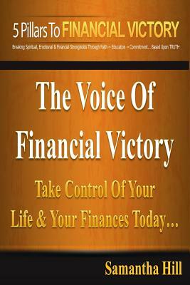 The 5 Pillars To Financial Victory: Take Control Of Your Life & Your Finances Today by Samantha Hill